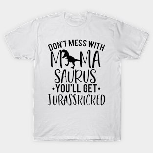 Don't Mess With Mama Saurus You'll Get Jurasskicked Funny T-Shirt